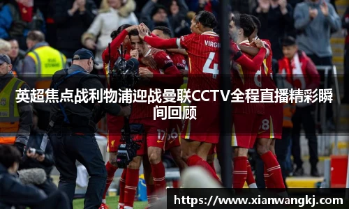 英超焦点战利物浦迎战曼联CCTV全程直播精彩瞬间回顾